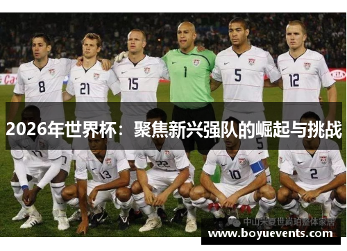 2026年世界杯：聚焦新兴强队的崛起与挑战