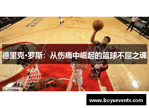 德里克·罗斯：从伤痛中崛起的篮球不屈之魂
