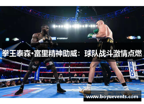 拳王泰森·富里精神助威：球队战斗激情点燃
