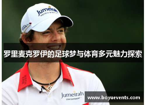 罗里麦克罗伊的足球梦与体育多元魅力探索