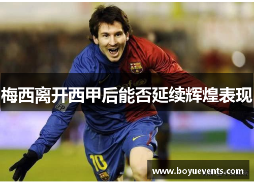 梅西离开西甲后能否延续辉煌表现