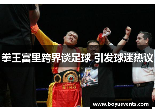 拳王富里跨界谈足球 引发球迷热议