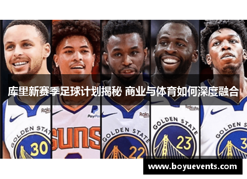 库里新赛季足球计划揭秘 商业与体育如何深度融合