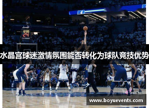 水晶宫球迷激情氛围能否转化为球队竞技优势